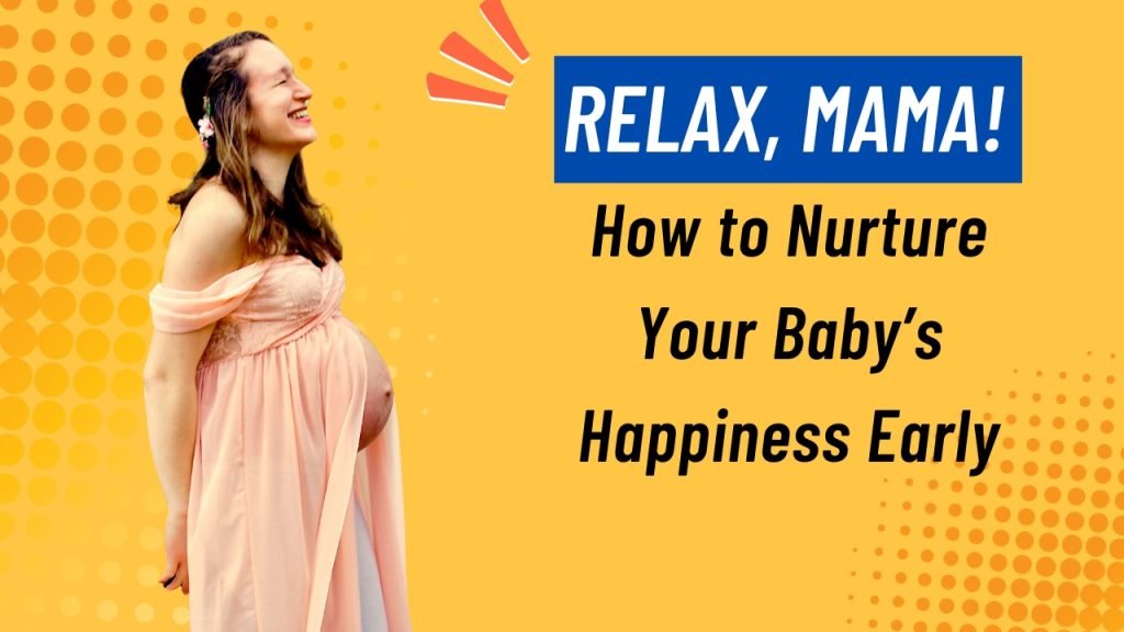 Relax, Mama! How to Nurture Your Baby’s Happiness Early