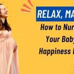 Relax, Mama! How to Nurture Your Baby’s Happiness Early