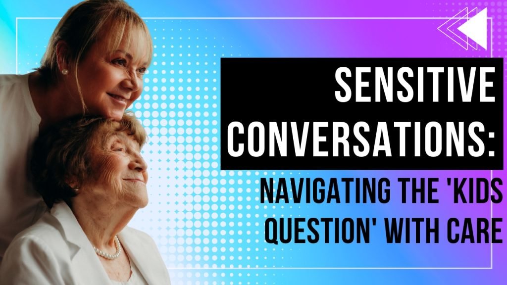 Sensitive Conversations: Navigating the 'Kids Question' with Care