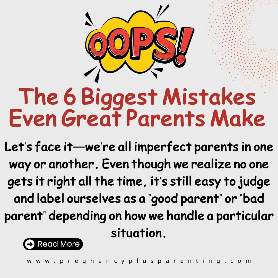 Oops! The 6 Biggest Mistakes Even Great Parents Make
