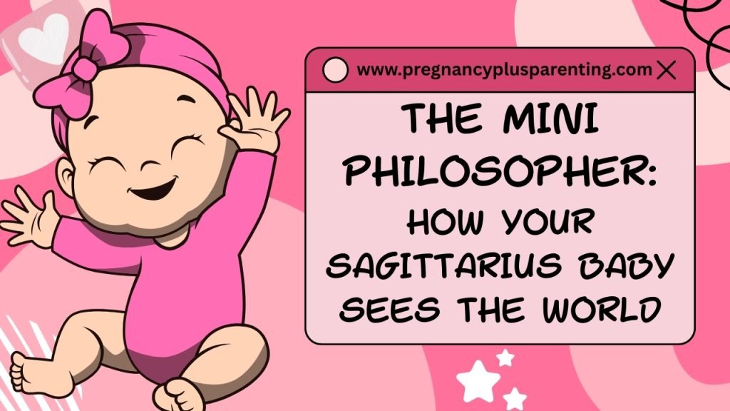 The Mini Philosopher: How Your Sagittarius Baby Sees the World