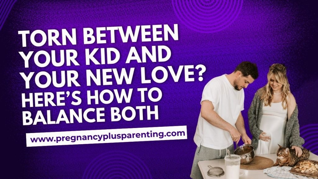Torn Between Your Kid and Your New Love? Here’s How to Balance Both