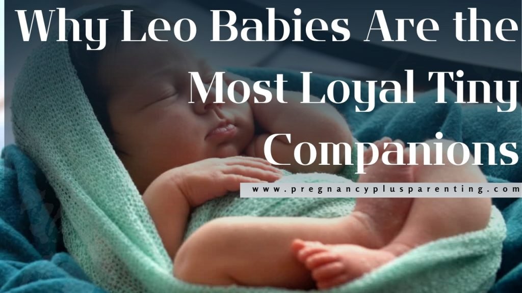 Why Leo Babies Are the Most Loyal Tiny Companions