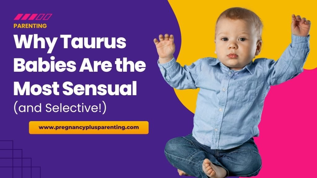 Why Taurus Babies Are the Most Sensual (and Selective!)