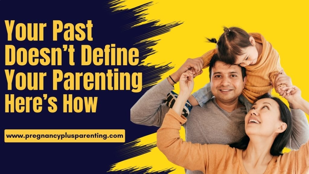 Your Past Doesn’t Define Your Parenting—Here’s How
