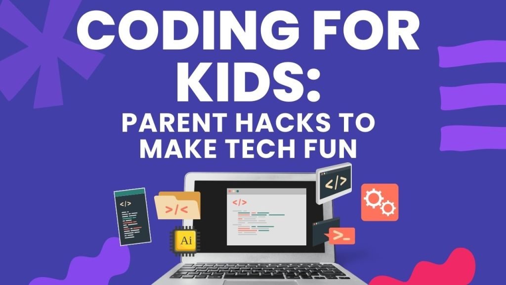 Coding for Kids: Parent Hacks to Make Tech Fun