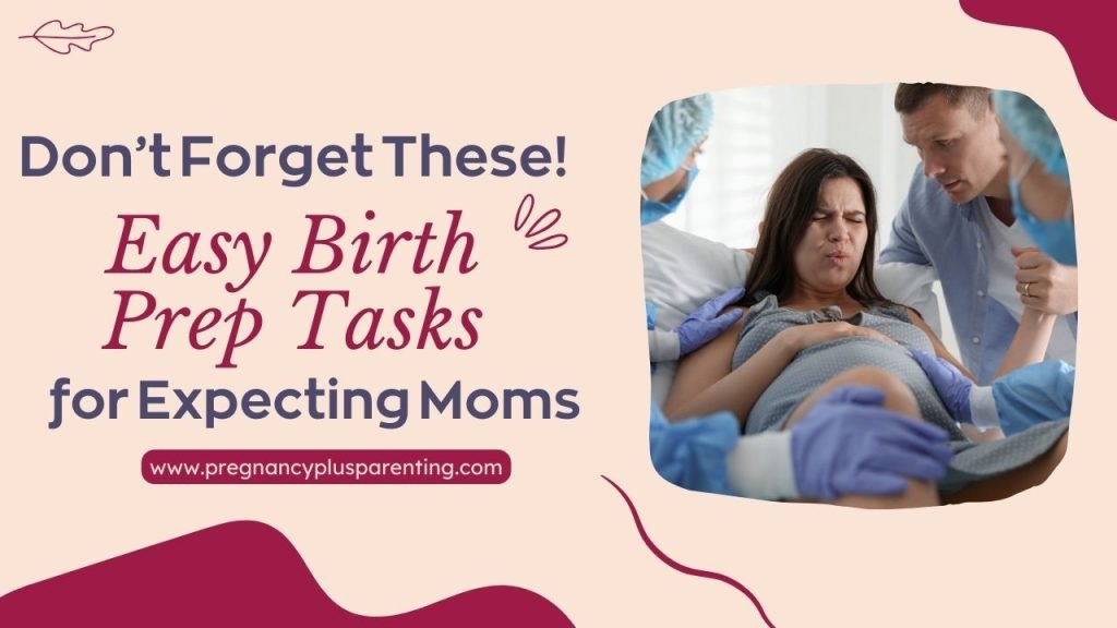 Don’t Forget These! Easy Birth Prep Tasks for Expecting Moms