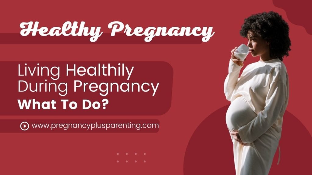 Living Healthily During Pregnancy – What To Do?