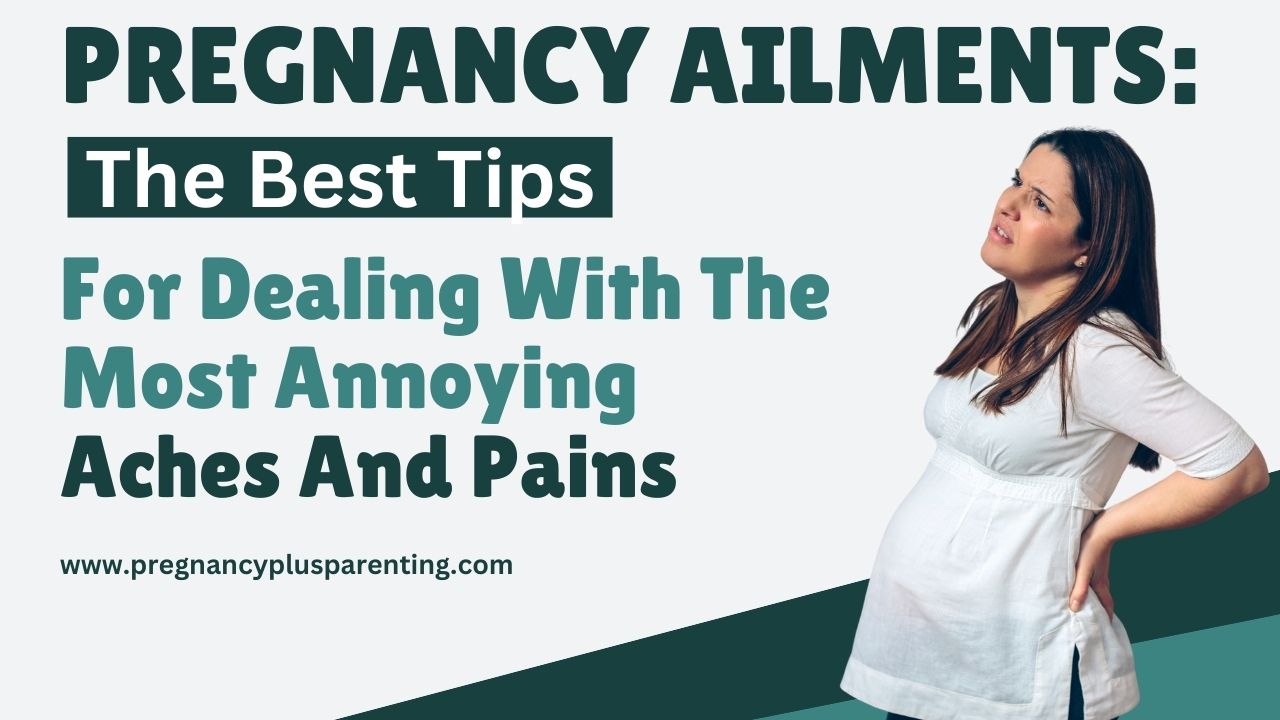 Pregnancy Ailments: The Best Tips For Dealing With The Most Annoying Aches And Pains