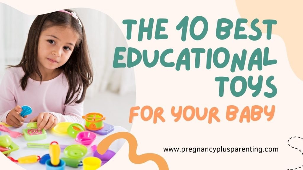 The 10 Best Educational Toys for Your Baby: A Guide