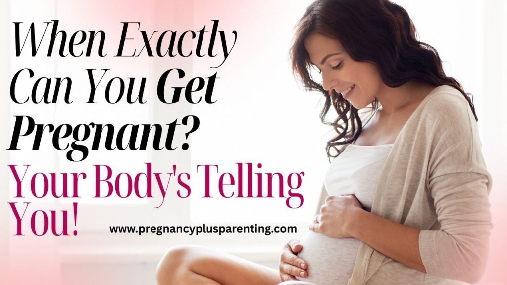 When Exactly Can You Get Pregnant? Your Body's Telling You!