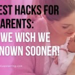 The Best Hacks For New Parents: What We Wish We Had Known Sooner!