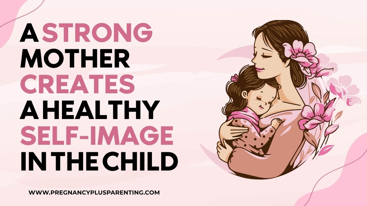 A Strong Mother Creates A Healthy Self-image In The Child