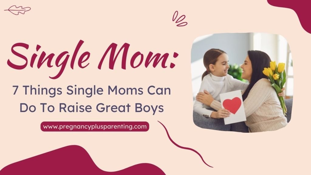 Single Mom: 7 Things Single Moms Can Do To Raise Great Boys