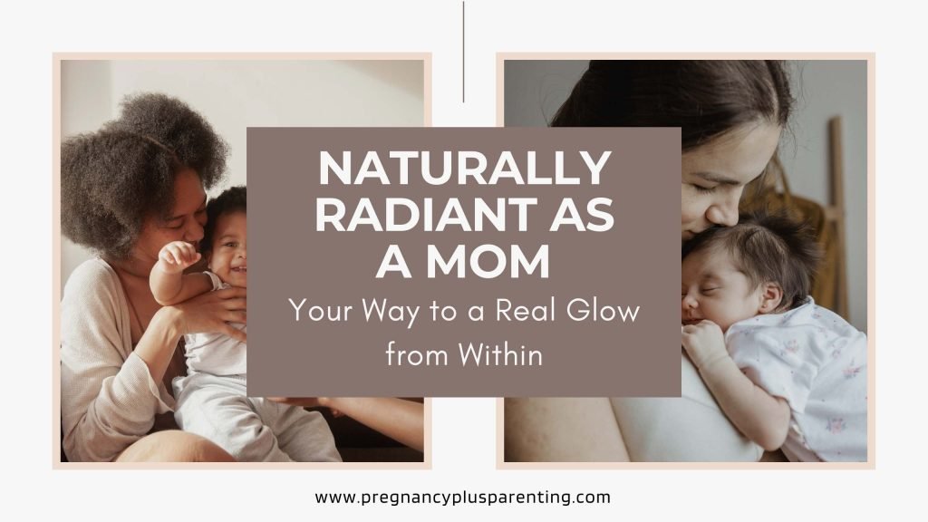 Naturally Radiant as a Mom – Your Way to a Real Glow from Within