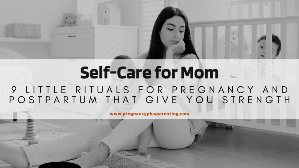Self-Care for Mom – 9 Little Rituals for Pregnancy and Postpartum That Give You Strength
