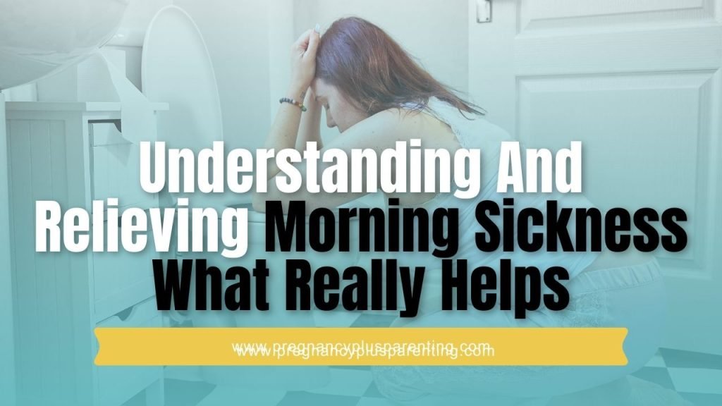 Understanding And Relieving Morning Sickness – What Really Helps