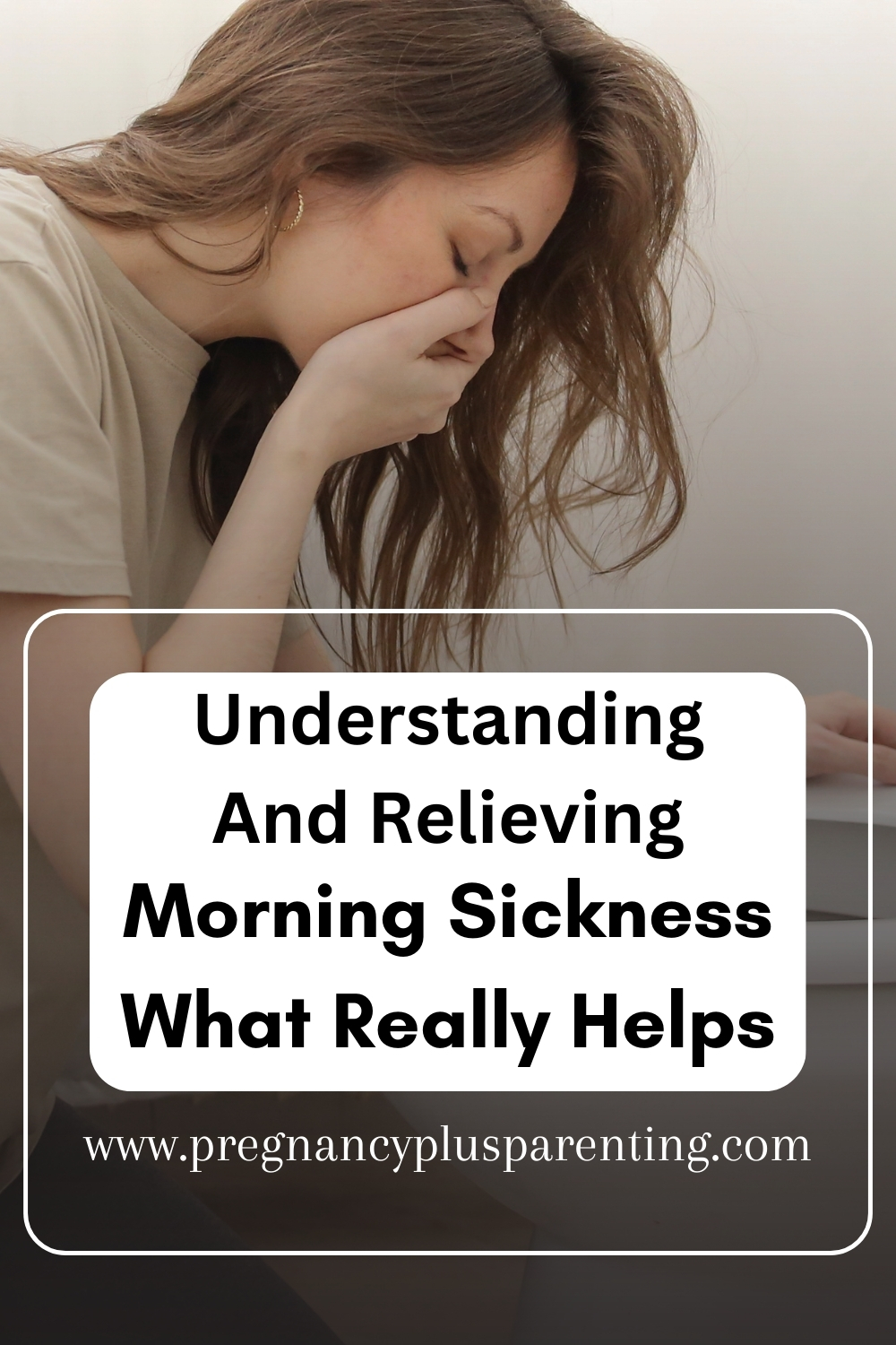 Understanding And Relieving Morning Sickness – What Really Helps