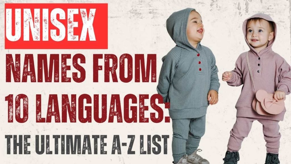 Unisex Names from 10 Languages: The Ultimate A-Z List