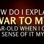 How Do I Explain War to My 7-Year-Old When I Can't Make Sense of It Myself?