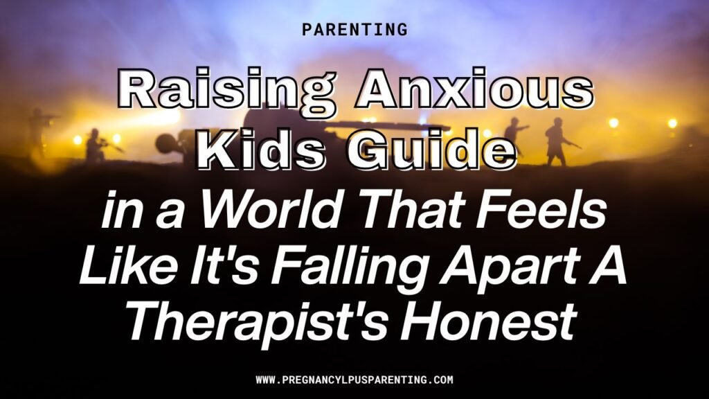 Raising Anxious Kids in a World That Feels Like It's Falling Apart A Therapist's Honest Guide