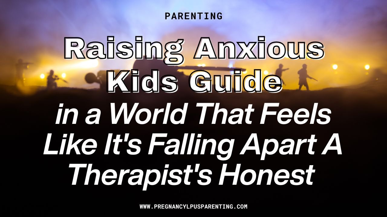 Raising Anxious Kids in a World That Feels Like It's Falling Apart A Therapist's Honest Guide