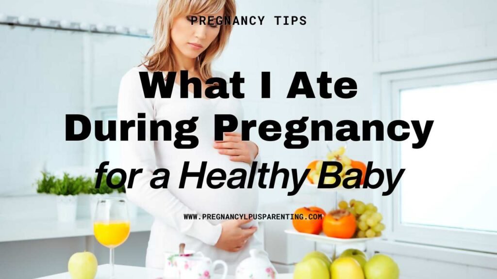 What I Ate During Pregnancy for a Healthy Baby