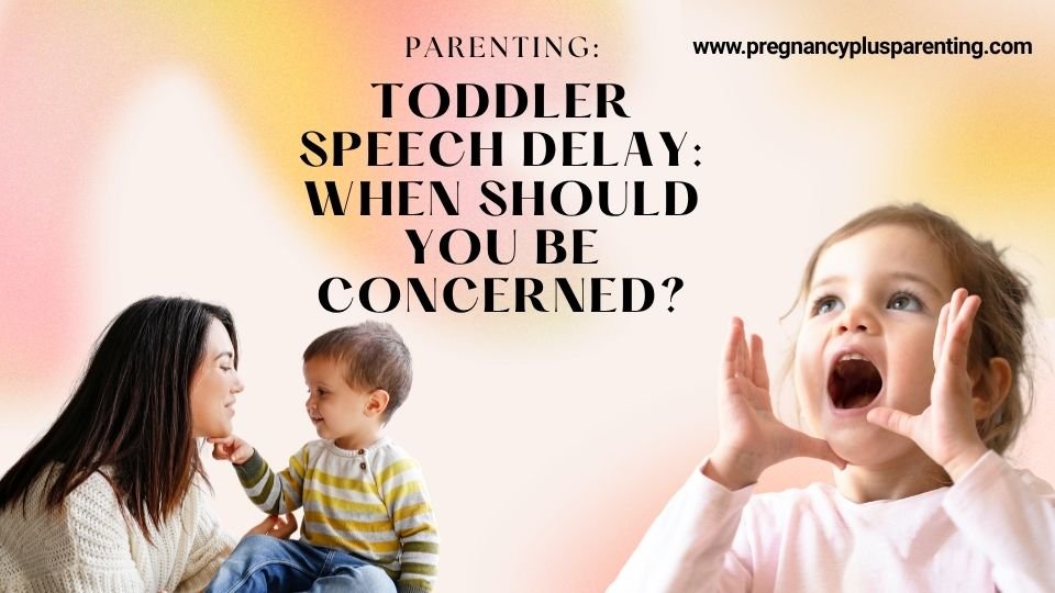 Toddler Speech Delay: When Should You Be Concerned?